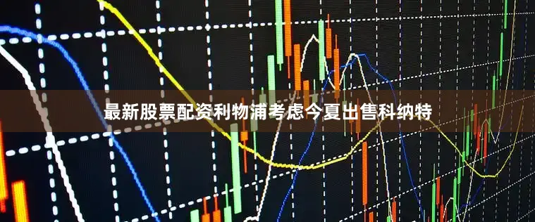 最新股票配资利物浦考虑今夏出售科纳特