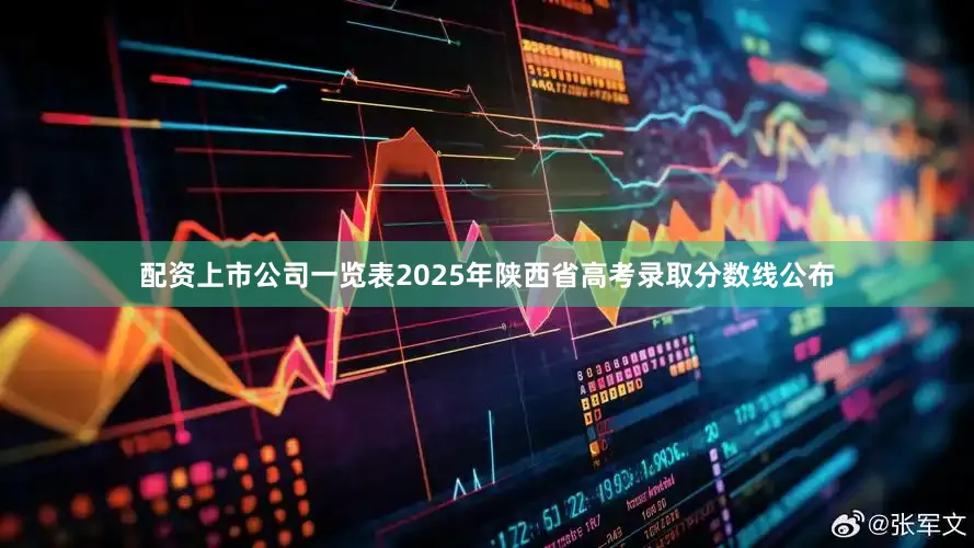 配资上市公司一览表2025年陕西省高考录取分数线公布