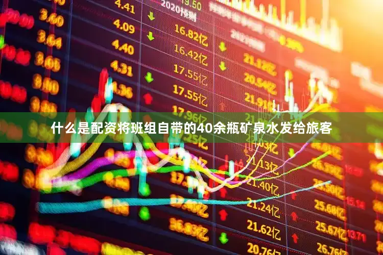 什么是配资将班组自带的40余瓶矿泉水发给旅客