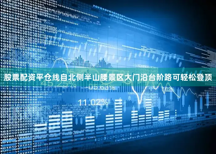 股票配资平仓线自北侧半山腰景区大门沿台阶路可轻松登顶