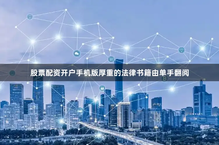 股票配资开户手机版厚重的法律书籍由单手翻阅