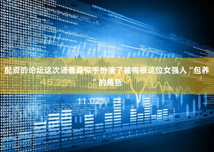 配资的论坛这次汤普森似乎扮演了被梅根这位女强人“包养”的角色