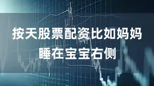 按天股票配资比如妈妈睡在宝宝右侧