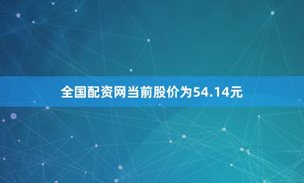 全国配资网当前股价为54.14元